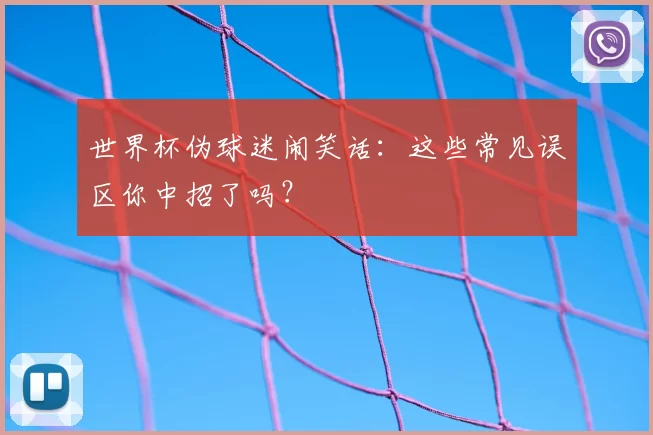 世界杯伪球迷闹笑话：这些常见误区你中招了吗？