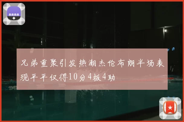 兄弟重聚引发热潮杰伦布朗半场表现平平仅得10分4板4助