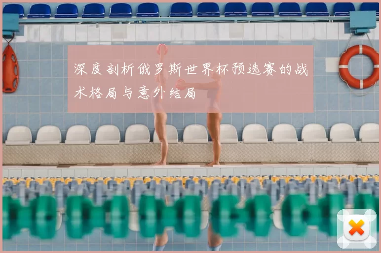 深度剖析俄罗斯世界杯预选赛的战术格局与意外结局