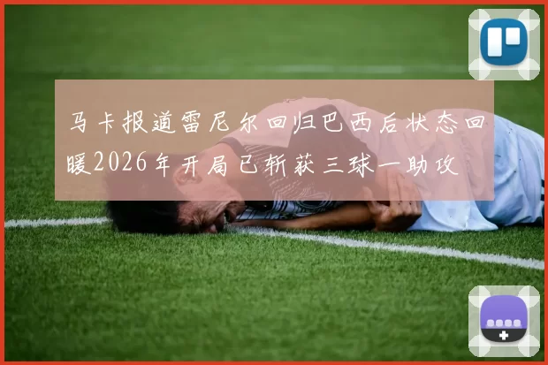 马卡报道雷尼尔回归巴西后状态回暖2026年开局已斩获三球一助攻