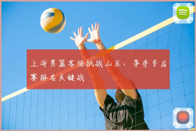 上海男篮客场挑战山东,争夺季后赛排名关键战