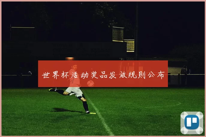 世界杯活动奖品发放规则公布