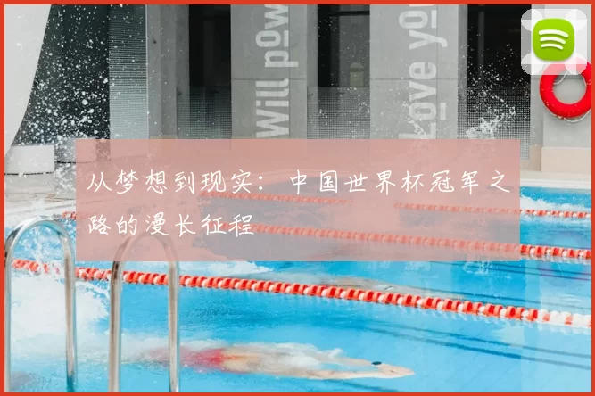 从梦想到现实:中国世界杯冠军之路的漫长征程