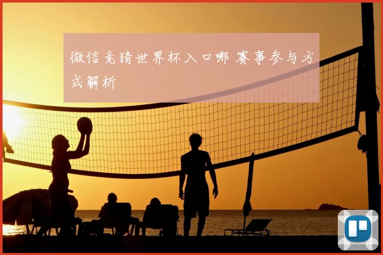 微信竞猜世界杯入口哪 赛事参与方式解析
