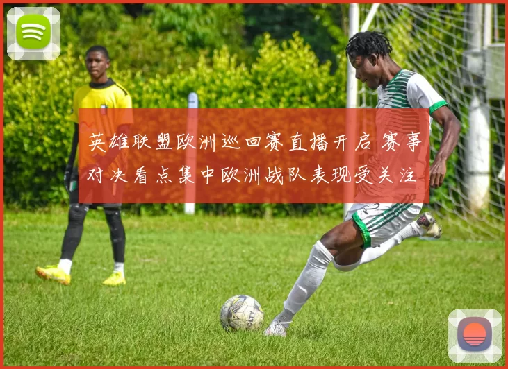 英雄联盟欧洲巡回赛直播开启 赛事对决看点集中欧洲战队表现受关注