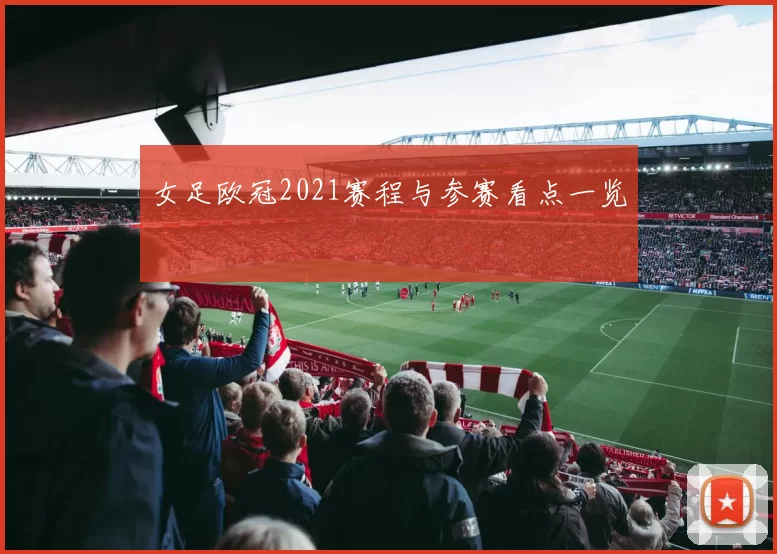 女足欧冠2021赛程与参赛看点一览