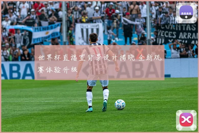 世界杯直播室背景设计揭晓 全新观赛体验升级