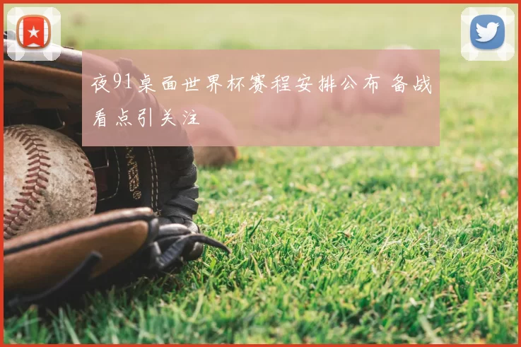 夜91桌面世界杯赛程安排公布 备战看点引关注