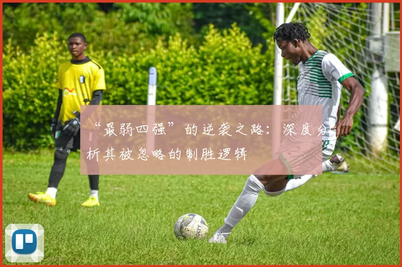 “最弱四强”的逆袭之路:深度分析其被忽略的制胜逻辑