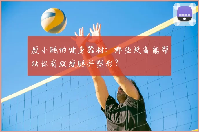 瘦小腿的健身器材:哪些设备能帮助你有效瘦腿并塑形?