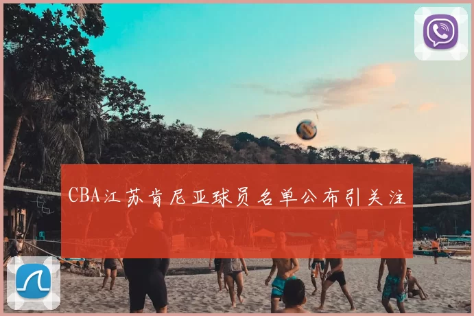 CBA江苏肯尼亚球员名单公布引关注