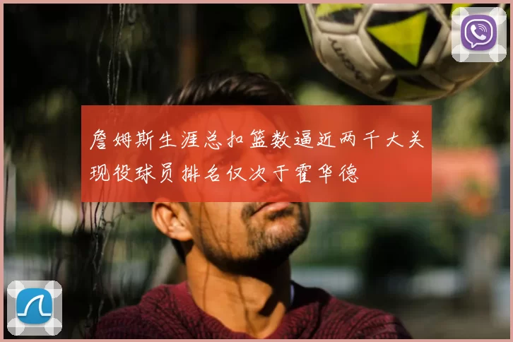 詹姆斯生涯总扣篮数逼近两千大关现役球员排名仅次于霍华德
