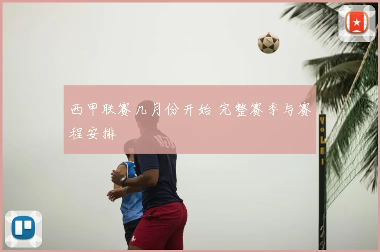 西甲联赛几月份开始 完整赛季与赛程安排